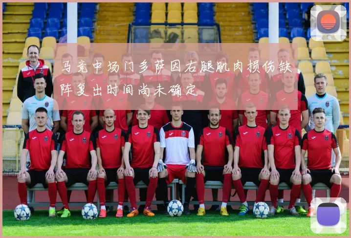 马竞中场门多萨因右腿肌肉损伤缺阵复出时间尚未确定