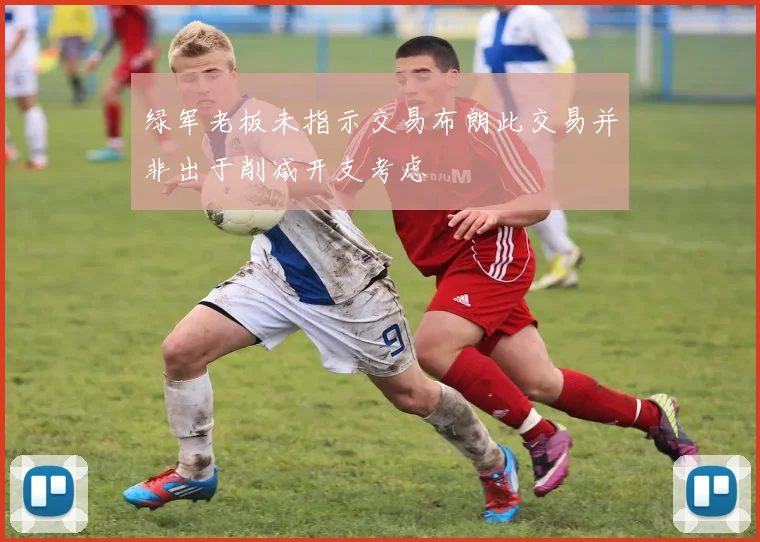 绿军老板未指示交易布朗此交易并非出于削减开支考虑