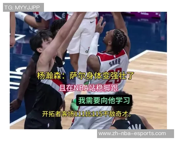 杨瀚森称赞萨尔身体素质提升期待向其学习在NBA的成长之路 杨瀚森称赞萨尔身体素质提升期待向其学习在NBA的成长之路